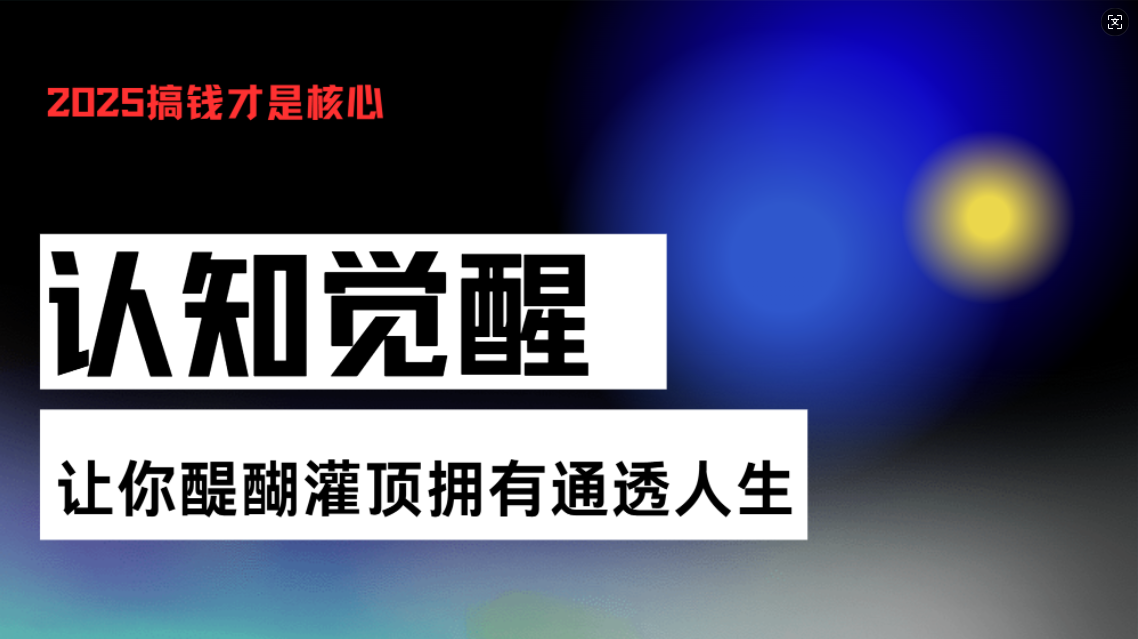 认知觉醒，让你醍醐灌顶拥有通透人生，掌握强大的秘密！觉醒开悟课-极码AI- 热点知汇专注Ai网赚项目资源知识聚汇