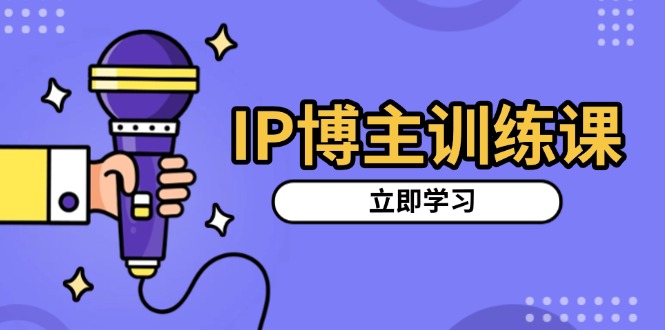 IP博主训练课，定位账号，推荐热门赛道，搭建涨粉架构，拍出更吸粉视频-极码AI- 热点知汇专注Ai网赚项目资源知识聚汇