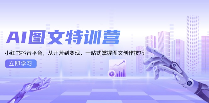AI图文特训营：小红书抖音平台，从开营到变现，一站式掌握图文创作技巧-极码AI- 热点知汇专注Ai网赚项目资源知识聚汇