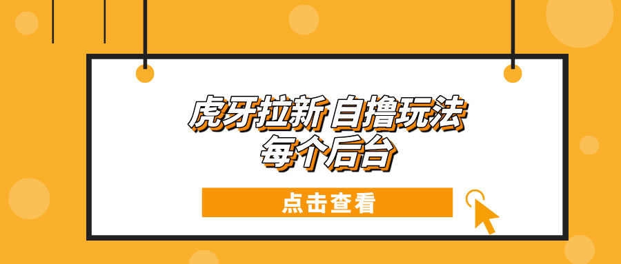 虎牙拉新项目玩法 每个后台每天100+-极码AI- 热点知汇专注Ai网赚项目资源知识聚汇