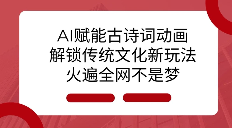 AI 赋能古诗词动画：解锁传统文化新玩法，火遍全网不是梦!-极码AI- 热点知汇专注Ai网赚项目资源知识聚汇