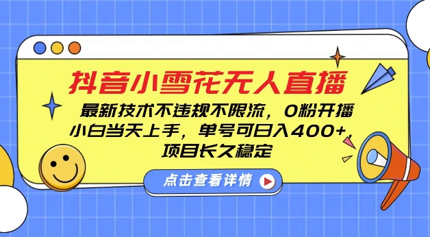 DY小雪花无人直播，0粉开播，不违规不限流，新手单号可日入4张，长久稳定-极码AI- 热点知汇专注Ai网赚项目资源知识聚汇