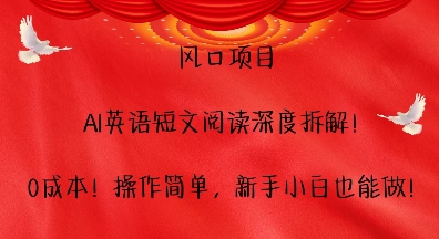 风口项目，AI英语短文阅读深度拆解，0成本，操作简单，新手小白也能做-极码AI- 热点知汇专注Ai网赚项目资源知识聚汇