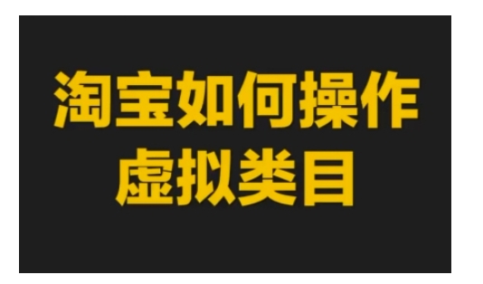 淘宝如何操作虚拟类目，淘宝虚拟类目玩法实操教程-极码AI- 热点知汇专注Ai网赚项目资源知识聚汇