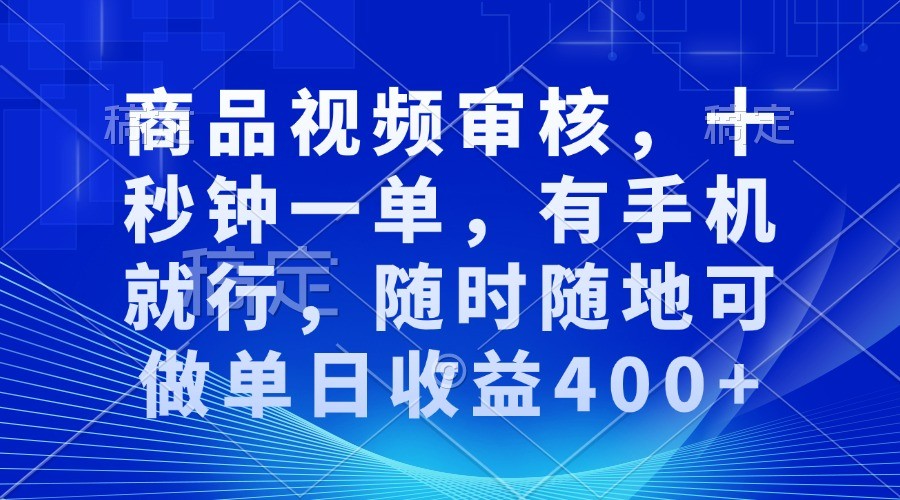商品视频审核，十秒钟一单，有手机就行，随时随地可做单日收益400+-极码AI- 热点知汇专注Ai网赚项目资源知识聚汇