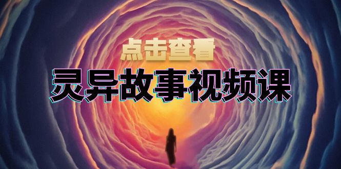 灵异故事视频课：文案、剪辑流程、画面处理及封面制作，助力创作者盈利-极码AI- 热点知汇专注Ai网赚项目资源知识聚汇