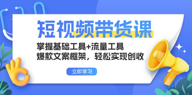 短视频带货课：掌握基础工具+流量工具，爆款文案框架，轻松实现创收-极码AI- 热点知汇专注Ai网赚项目资源知识聚汇