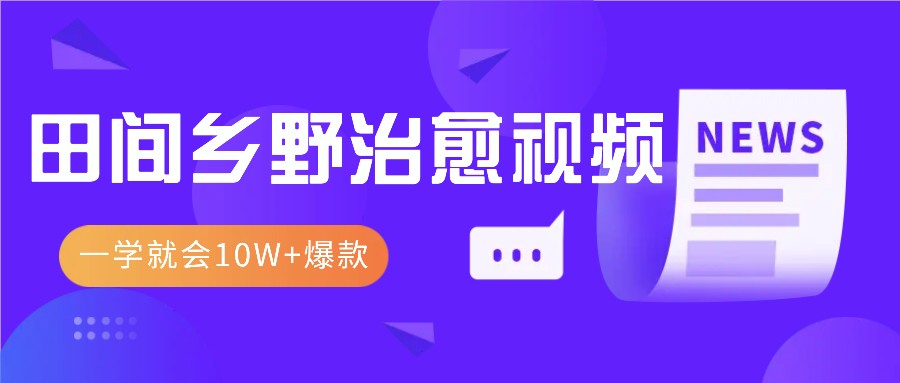 一学就会，1分钟教会你，10W+爆款田间乡野治愈视频(附提示词技巧)-极码AI- 热点知汇专注Ai网赚项目资源知识聚汇