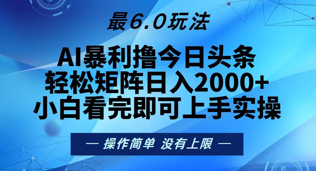 今日头条最新6.0玩法，轻松矩阵日入2000+-极码AI- 热点知汇专注Ai网赚项目资源知识聚汇