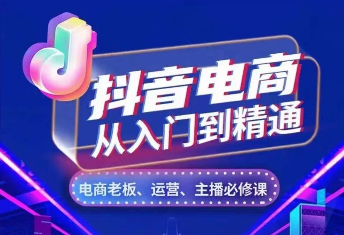 抖音电商从入门到精通，​从账号、流量、人货场、主播、店铺五个方面，全面解析抖音电商核心逻辑-极码AI- 热点知汇专注Ai网赚项目资源知识聚汇