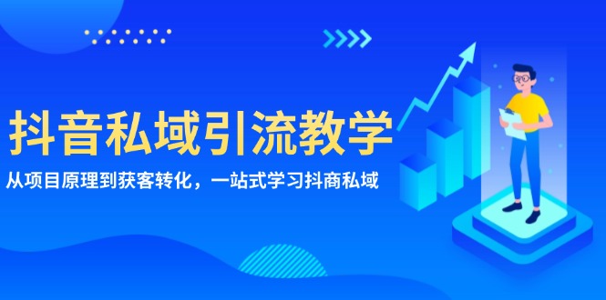 抖音私域引流教学：从项目原理到获客转化，一站式学习抖商 私域-极码AI- 热点知汇专注Ai网赚项目资源知识聚汇
