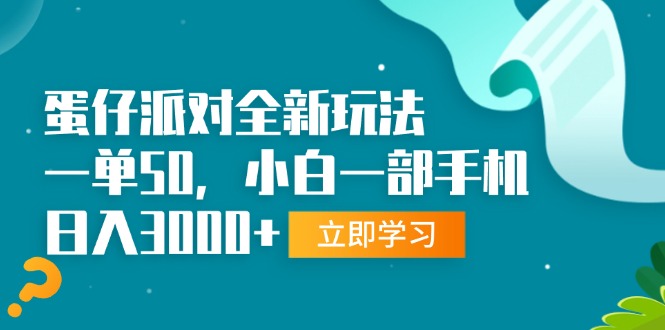 蛋仔派对全新玩法，一单50，小白一部手机日入3000+-极码AI- 热点知汇专注Ai网赚项目资源知识聚汇