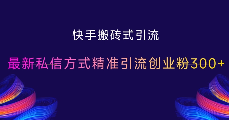 快手搬砖式引流，最新私信方式精准引流创业粉300+-极码AI- 热点知汇专注Ai网赚项目资源知识聚汇