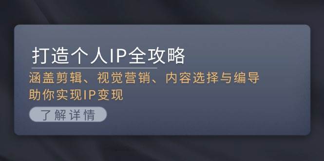 打造个人IP全攻略：涵盖剪辑、视觉营销、内容选择与编导，助你实现IP变现-极码AI- 热点知汇专注Ai网赚项目资源知识聚汇