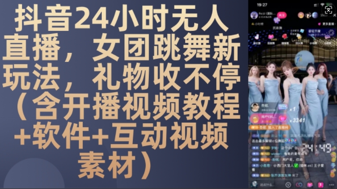 DY 24小时无人直播，女团跳舞新玩法，礼物收不停(含开播视频教程+软件+互动视频素材)【揭秘】-极码AI- 热点知汇专注Ai网赚项目资源知识聚汇