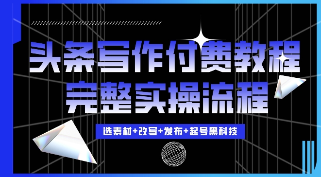 今日头条写作付费私密教程，轻松日入3位数，完整实操流程【揭秘】-极码AI- 热点知汇专注Ai网赚项目资源知识聚汇