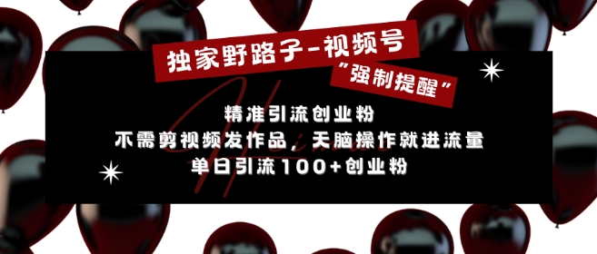 独家野路子利用视频号“强制提醒”，不需剪视频发作品，无脑操作就进流量，单日引流100+创业粉-极码AI- 热点知汇专注Ai网赚项目资源知识聚汇