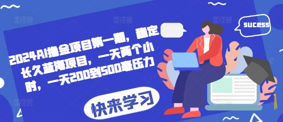 2024AI撸金项目第一期，稳定长久蓝海项目，一天两个小时，一天200到500毫压力-极码AI- 热点知汇专注Ai网赚项目资源知识聚汇